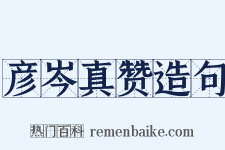 彦岑真赞造句是什么意思的图片